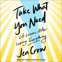 Take What You Need: Life Lessons after Losing Everything Audiobook, by Jen Crow