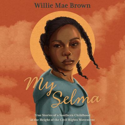 My Selma: True Stories of a Southern Childhood at the Height of the Civil Rights Movement Audiobook, by Willie Mae Brown