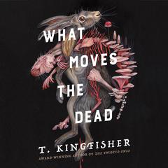 What Moves the Dead Audiobook, by T. Kingfisher