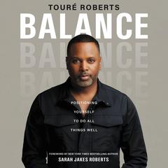 Balance: Positioning Yourself to Do All Things Well Audiobook, by Touré Roberts