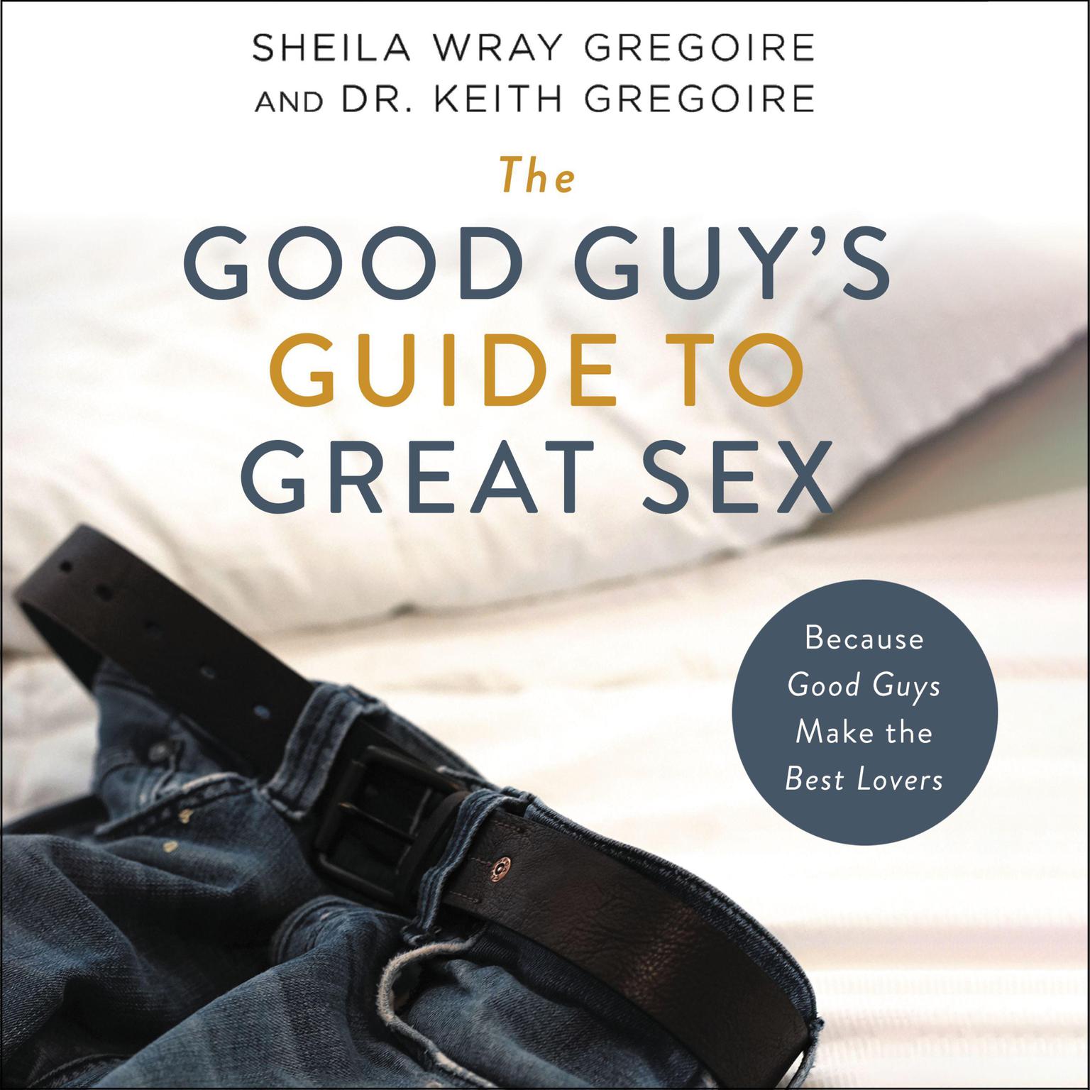 The Good Guys Guide to Great Sex: Because Good Guys Make the Best Lovers Audiobook, by Sheila Wray Gregoire