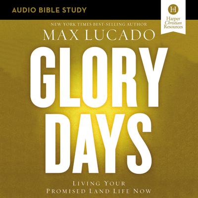 Glory Days: Audio Bible Studies: Living Your Promised Land Life Now Audiobook, by Max Lucado