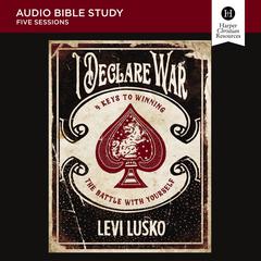 I Declare War: Audio Bible Studies: Four Keys to Winning the Battle with Yourself Audiobook, by Levi Lusko