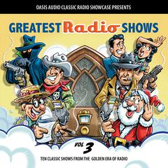 Greatest Radio Shows, Volume 3: Ten Classic Shows from the Golden Era of Radio Audiobook, by Various 