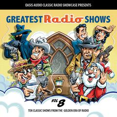 Greatest Radio Shows, Volume 8: Ten Classic Shows from the Golden Era of Radio Audiobook, by Various 