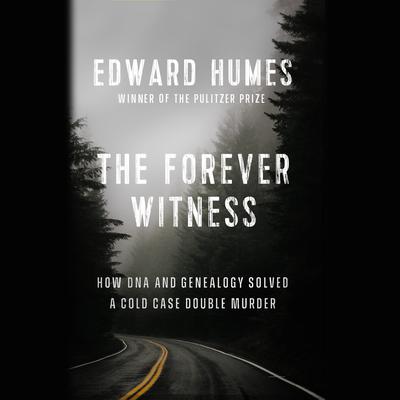The Forever Witness: How DNA and Genealogy Solved a Cold Case Double Murder Audiobook, by Edward Humes
