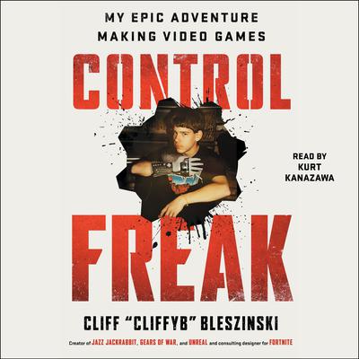 Control Freak: My Epic Adventure Making Video Games Audiobook, by Cliff Bleszinski