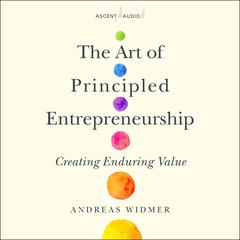 The Art of Principled Entrepreneurship: Creating Enduring Value Audiobook, by Andreas Widmer