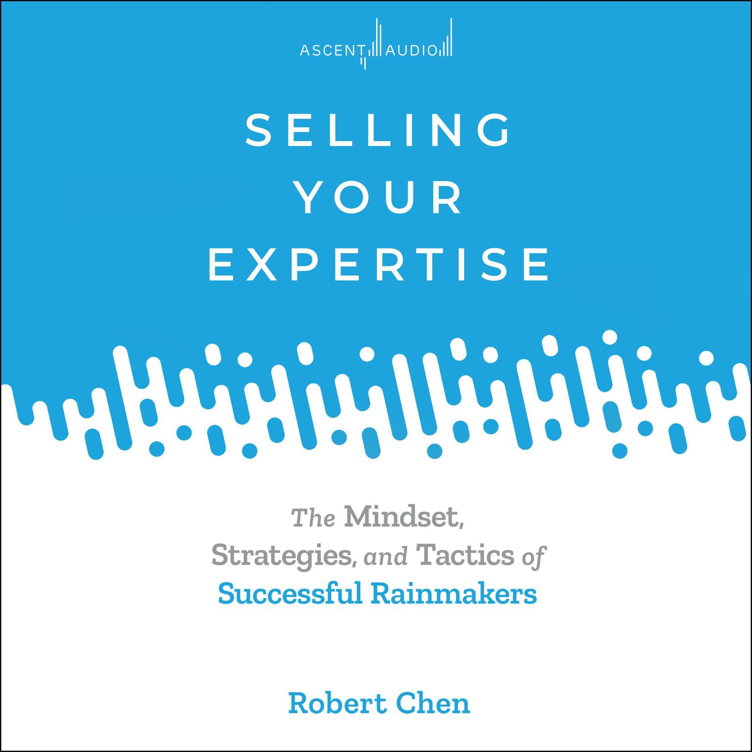 Selling Your Expertise: The Mindset, Strategies, and Tactics of Successful Rainmakers Audiobook