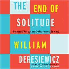 The End of Solitude: Selected Essays on Culture and Society Audiobook, by 