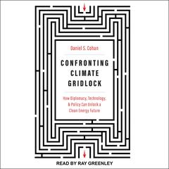 Confronting Climate Gridlock: How Diplomacy, Technology, and Policy Can Unlock a Clean Energy Future Audiobook, by Daniel S. Cohan