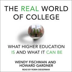 The Real World of College: What Higher Education Is and What It Can Be Audiobook, by Howard Gardner