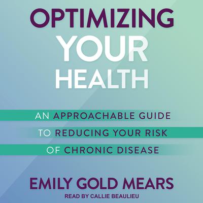 Optimizing Your Health: An Approachable Guide to Reducing Your Risk of Chronic Disease Audiobook, by Emily Gold Mears