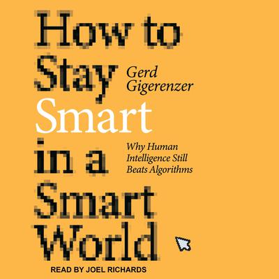 How to Stay Smart in a Smart World: Why Human Intelligence Still Beats Algorithms Audiobook, by Gerd Gigerenzer