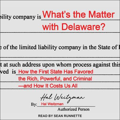 What’s the Matter with Delaware?: How the First State Has Favored the Rich, Powerful, and Criminal—and How It Costs Us All Audiobook, by Hal Weitzman