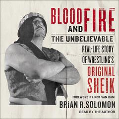 Blood and Fire: The Unbelievable Real-Life Story of Wrestlings Original Sheik Audiobook, by Brian R. Solomon