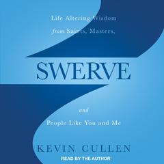 Swerve: Life Altering Wisdom from Saints, Masters, and People Like You and Me Audiobook, by Kevin Cullen