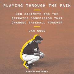 Playing Through the Pain: Ken Caminiti and the Steroids Confession That Changed Baseball Forever Audiobook, by Dan Good