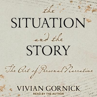 The Situation and the Story: The Art of Personal Narrative Audiobook, by Vivian Gornick