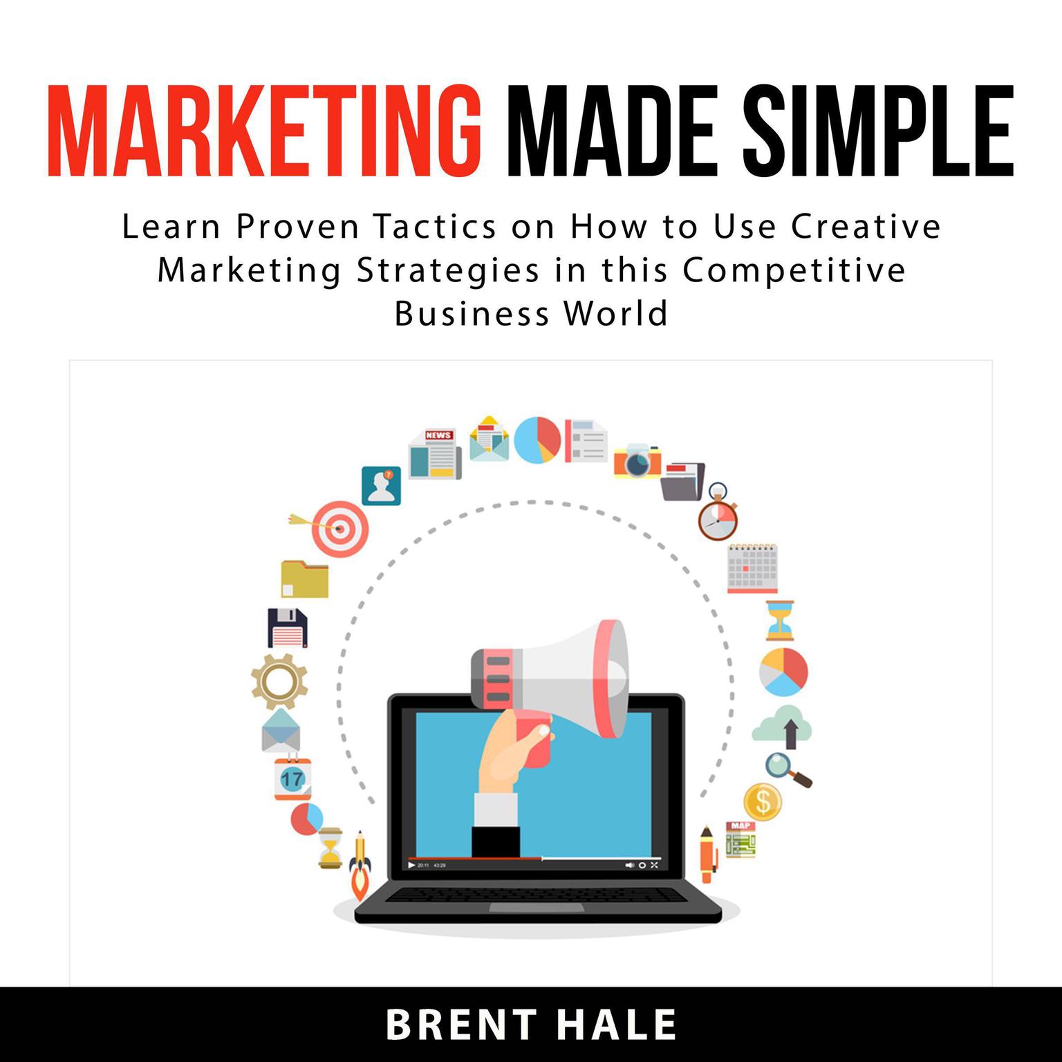 Marketing Made Simple:: Learn Proven Tactics on How to Use Creative Marketing Strategies in this Competitive Business World  Audiobook, by Brent Hale