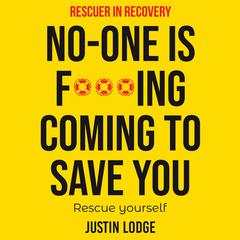 Rescuer in Recovery No-One Is F***ing Coming To Save You: Rescue Yourself Audiobook, by Justin Lodge