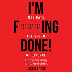IM F***ING DONE!: Navigate the storm of divorce, find your way home Audiobook, by Justin Lodge