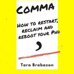 Comma: How to restart, reclaim and reboot your PhD Audiobook, by Tara Brabazon