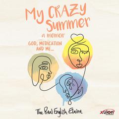 My CRAZY Summer a memoir:: God, medication and me... Audiobook, by The Real English Elaine