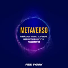 Metaverso: Nuevas oportunidades de inversión para construir riquezas de forma práctica Audiobook, by Finn Perry