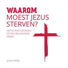 Waarom moest Jezus sterven?: Vijftig antwoorden op een belangrijke vraag Audiobook, by John Piper
