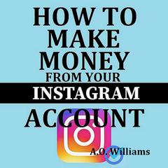 How to make money from your Instagram account: Earning money from Social Media Audiobook, by A. O. Williams
