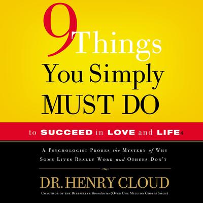 9 Things You Simply Must Do to Succeed in Love and Life: A Psychologist Learns from His Patients What Really Works and What Doesnt Audiobook, by Henry Cloud