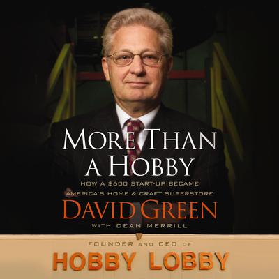 More Than a Hobby: How a $600 Startup Became Americas Home and Craft Superstore Audiobook, by David Green