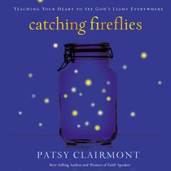 Catching Fireflies: Teaching Your Heart to See Gods Light Everywhere Audiobook, by Patsy Clairmont