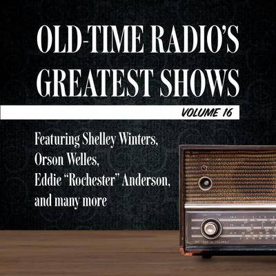 Old-Time Radios Greatest Shows, Volume 16: Featuring Shelley Winters, Orson Welles, Eddie Rochester Anderson, and many more Audiobook, by Carl Amari