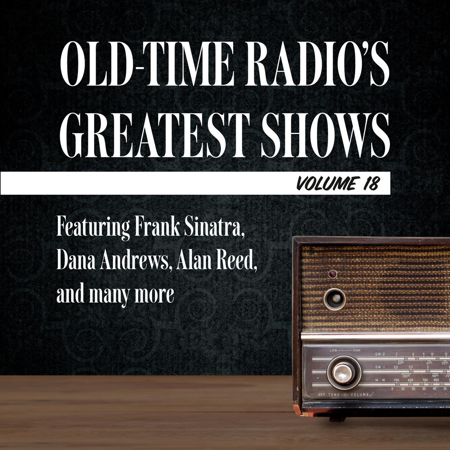 Old-Time Radios Greatest Shows, Volume 18: Featuring Frank Sinatra, Dana Andrews, Alan Reed, and many more Audiobook, by Carl Amari