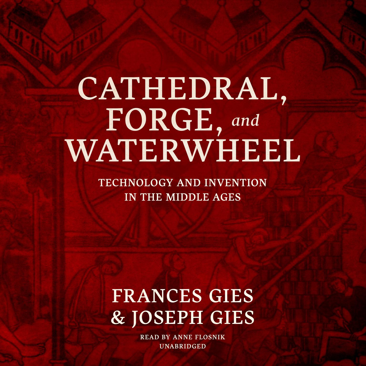 Cathedral, Forge, and Waterwheel: Technology and Invention in the Middle Ages Audiobook, by Frances Gies