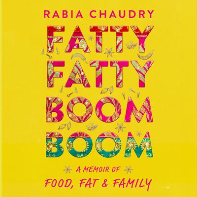 Fatty Fatty Boom Boom: A Memoir of Food, Fat & Family Audiobook, by Rabia Chaudry