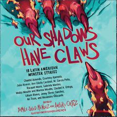 Our Shadows Have Claws: 15 Latin American Monster Stories Audiobook, by Yamile Saied Méndez