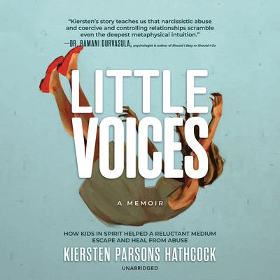 Little Voices: How Kids in Spirit Helped a Reluctant Medium Escape and Heal from Abuse  Audiobook, by Kiersten Parsons Hathcock