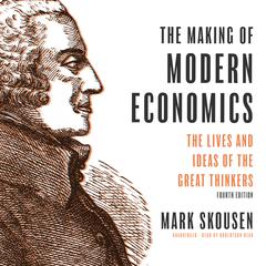 The Making of Modern Economics, Fourth Edition: The Lives and Ideas of the Great Thinkers Audiobook, by Mark Skousen