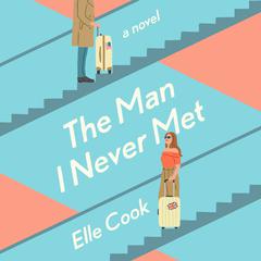 The Man I Never Met: A Novel Audiobook, by Elle Cook