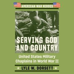 Serving God and Country: United States Military Chaplains in World War II Audiobook, by Lyle W. Dorsett