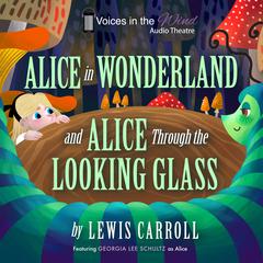 Alice in Wonderland and Alice through the Looking-Glass (Dramatized) Audiobook, by Lewis Carroll