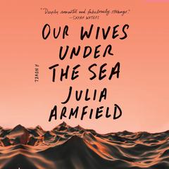 Our Wives Under the Sea Audiobook, by Julia Armfield