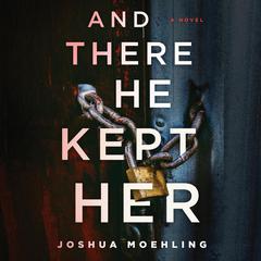 And There He Kept Her Audiobook, by Joshua Moehling