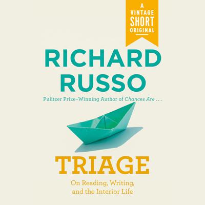 Triage: On Reading, Writing, and the Interior Life Audiobook, by Richard Russo