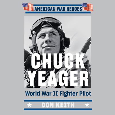 Chuck Yeager: World War II Fighter Pilot Audiobook, by Don Keith