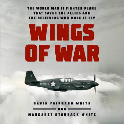 Wings of War: The World War II Fighter Plane that Saved the Allies and the Believers Who Made It Fly Audiobook, by David Fairbank White