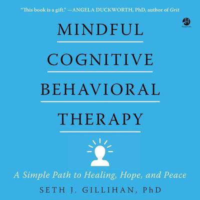 Mindful Cognitive Behavioral Therapy: A Simple Path to Healing, Hope, and Peace Audiobook, by Seth J. Gillihan